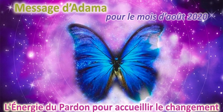 L’Énergie du Pardon pour accueillir le changement (Message d’Adama pour le mois d’août 2020&nbsp;)