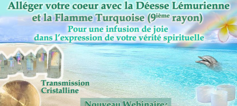Nouveau webinaire : Alléger votre coeur dans les eaux créatrices de la Déesse Lémurienne et la Flamme Turquoise (9ième&nbsp;rayon)